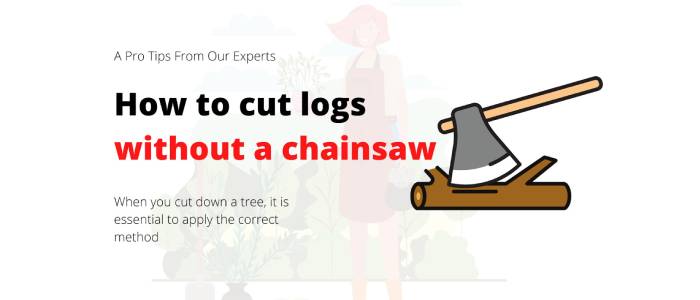 how to cut logs without a chainsaw